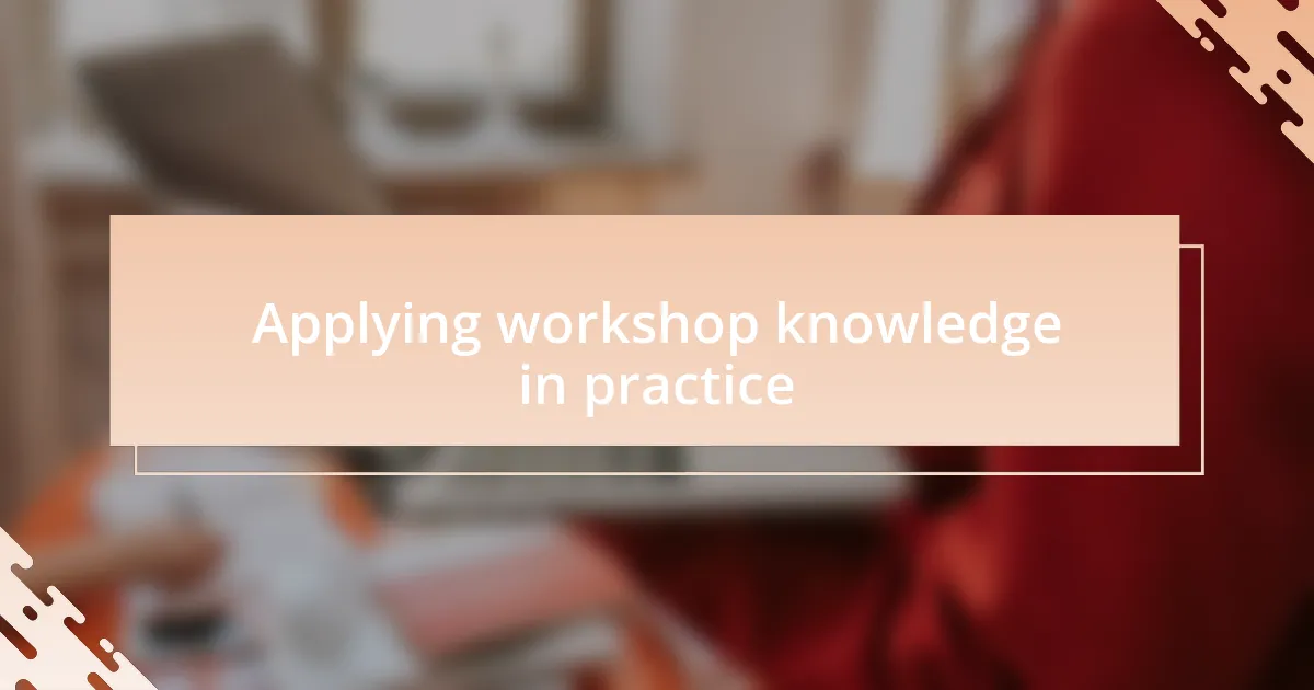 Applying workshop knowledge in practice