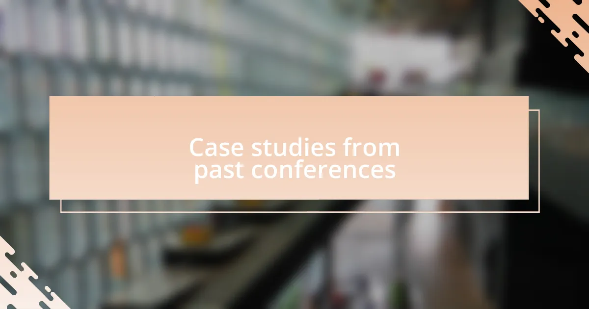 Case studies from past conferences