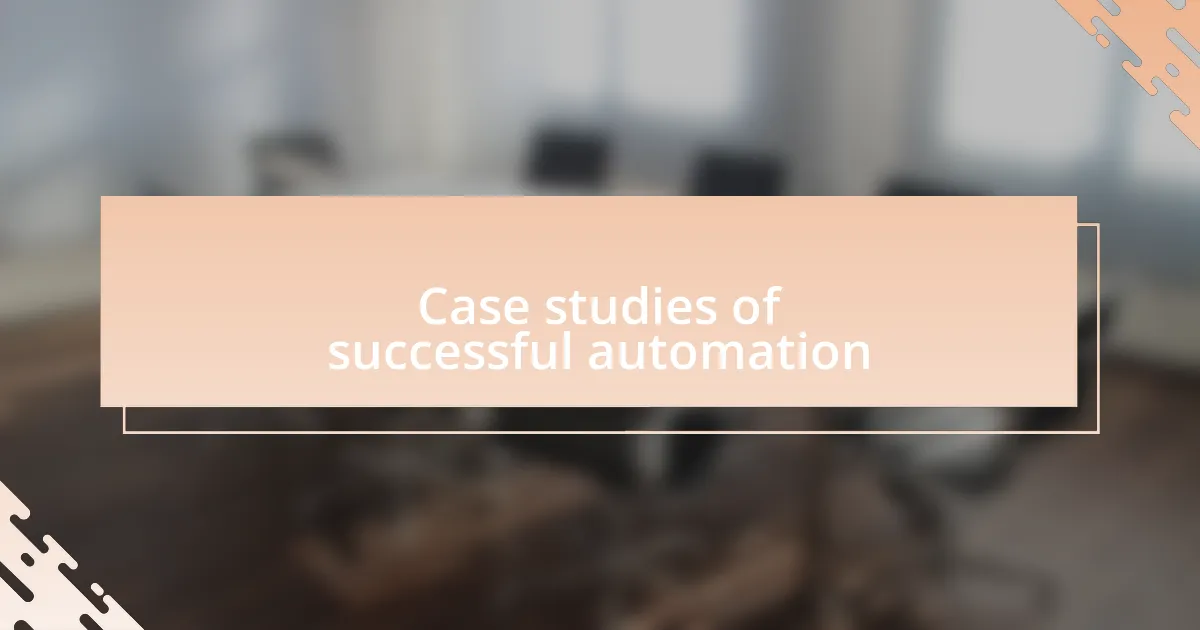 Case studies of successful automation