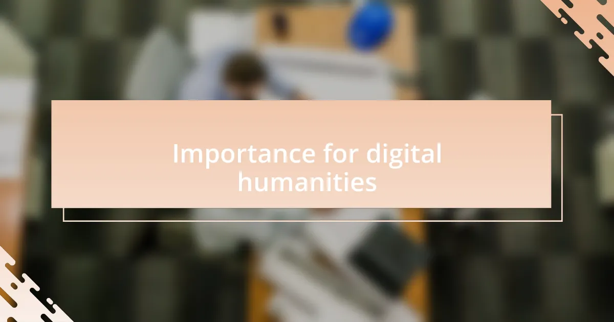 Importance for digital humanities