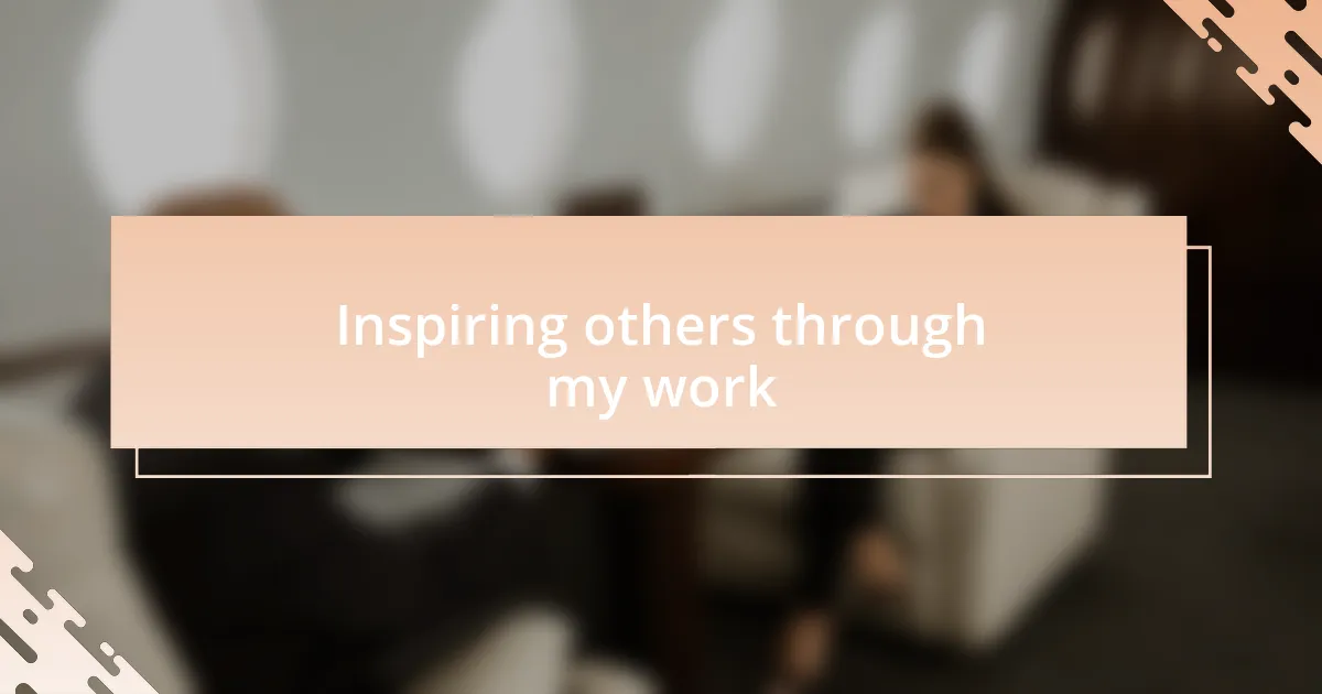 Inspiring others through my work
