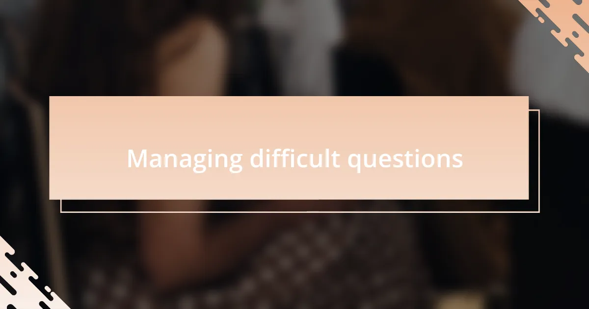 Managing difficult questions