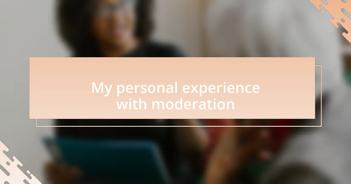My personal experience with moderation