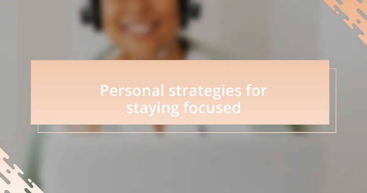 Personal strategies for staying focused