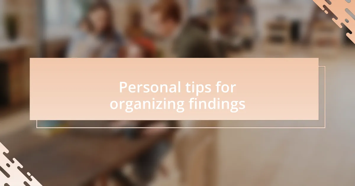 Personal tips for organizing findings