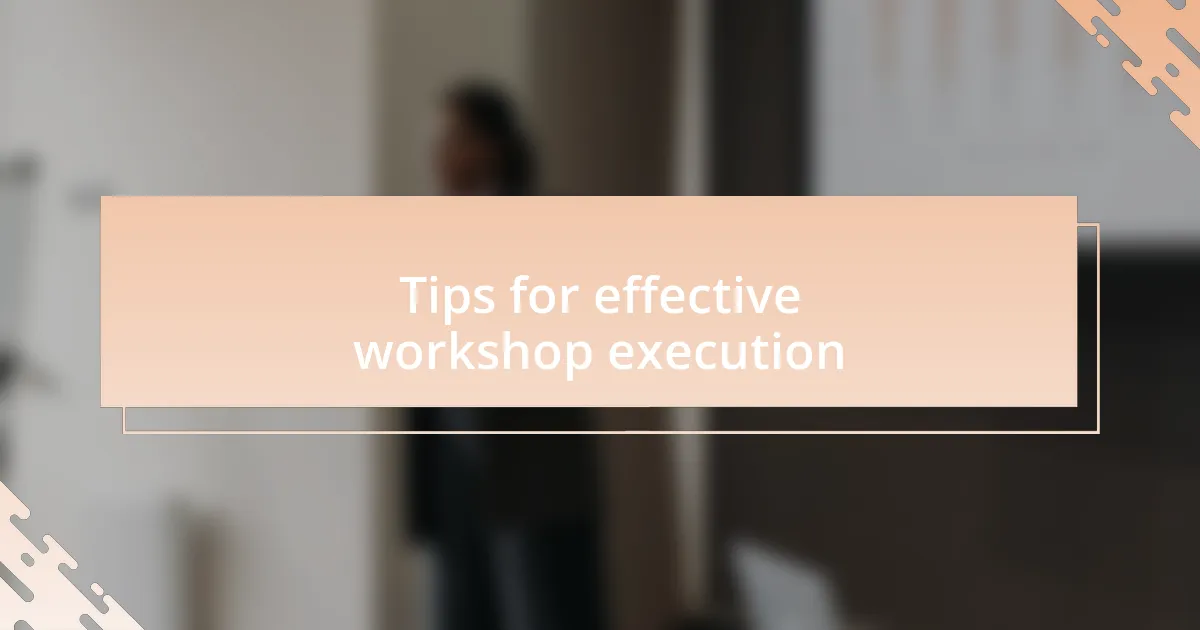 Tips for effective workshop execution