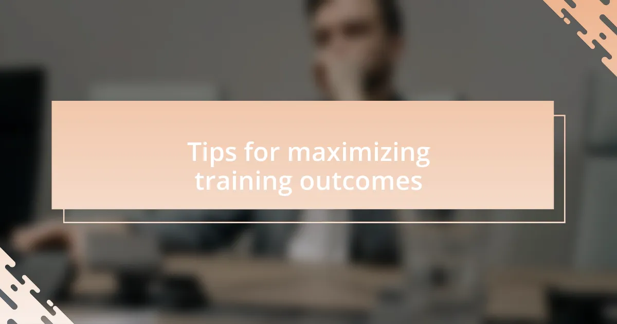 Tips for maximizing training outcomes