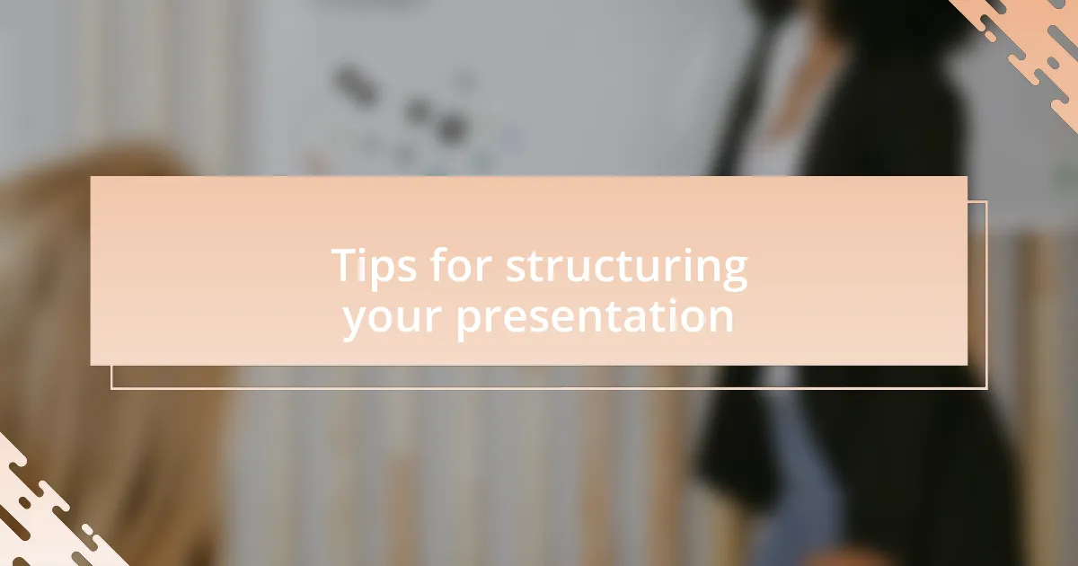 Tips for structuring your presentation