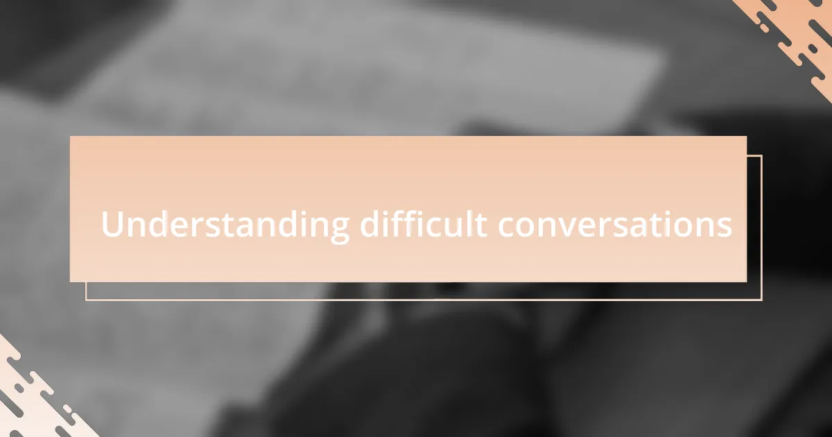 Understanding difficult conversations