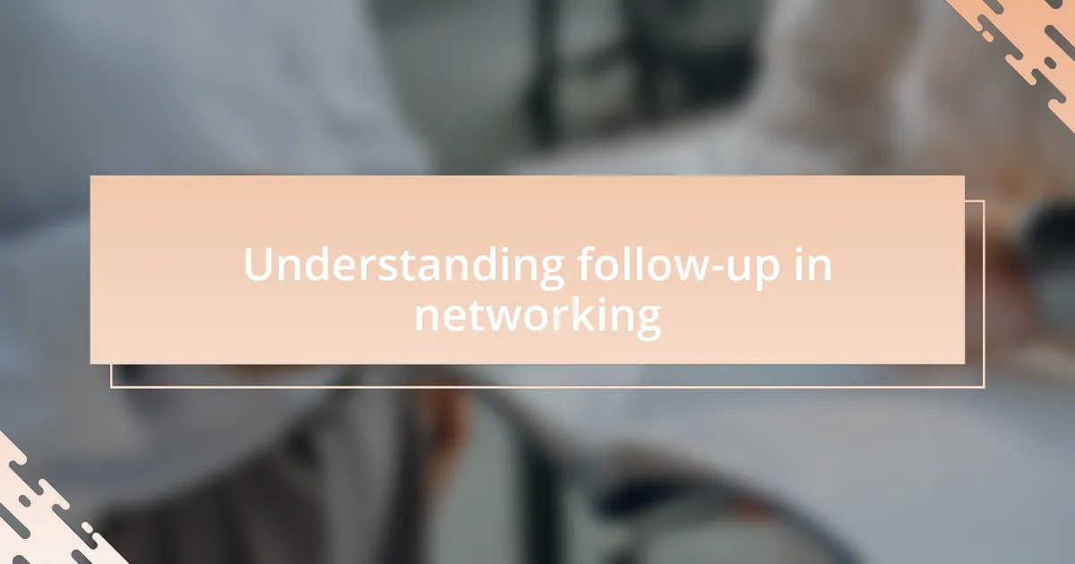 Understanding follow-up in networking