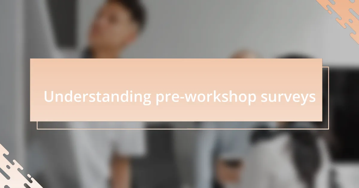 Understanding pre-workshop surveys